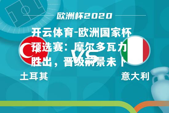 欧洲国家杯预选赛：摩尔多瓦力争胜出，晋级前景未卜